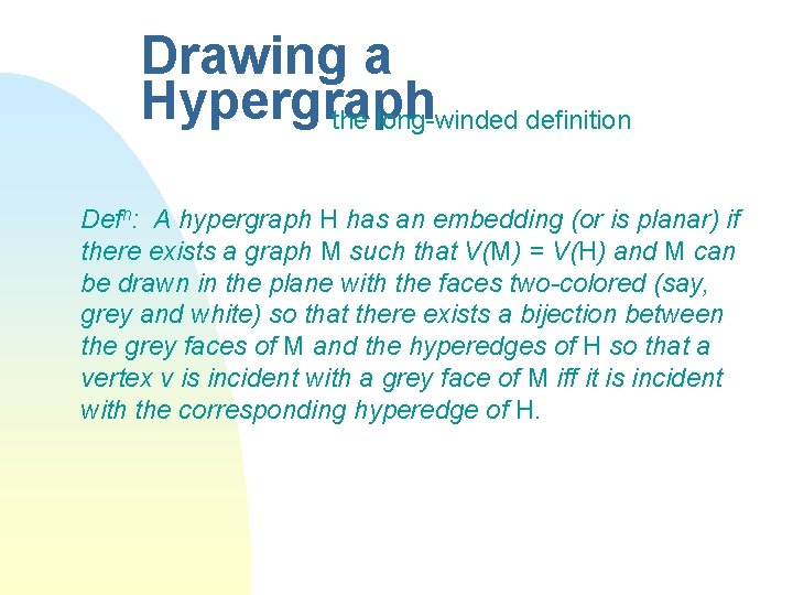 Drawing a Hypergraph the long-winded definition Defn: A hypergraph H has an embedding (or