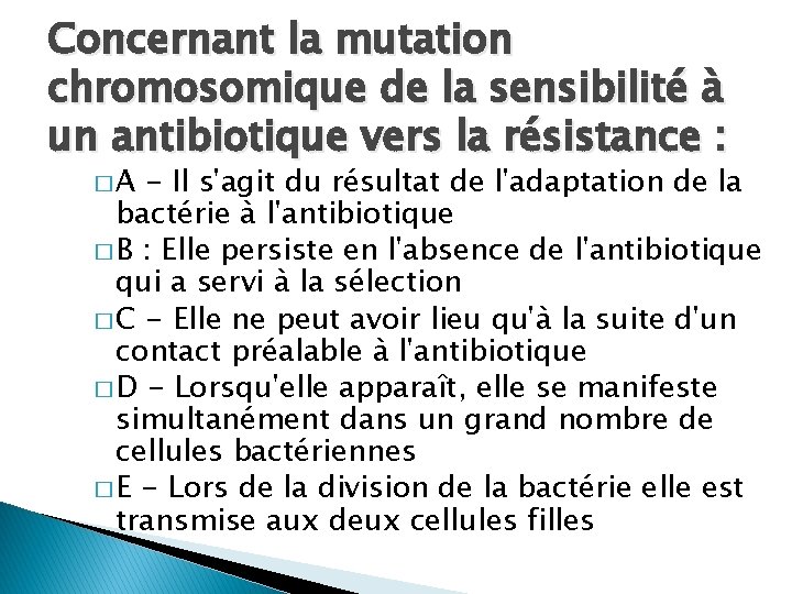 Concernant la mutation chromosomique de la sensibilité à un antibiotique vers la résistance :
