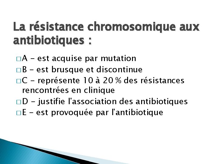 La résistance chromosomique aux antibiotiques : �A - est acquise par mutation � B