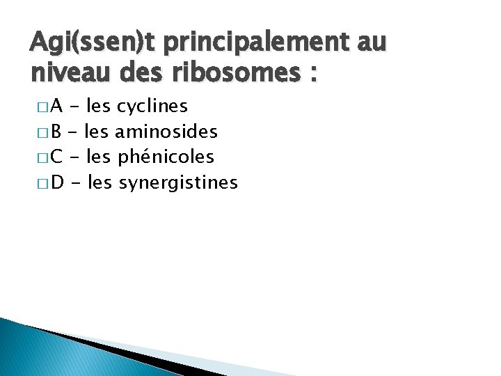 Agi(ssen)t principalement au niveau des ribosomes : �A - les cyclines � B -