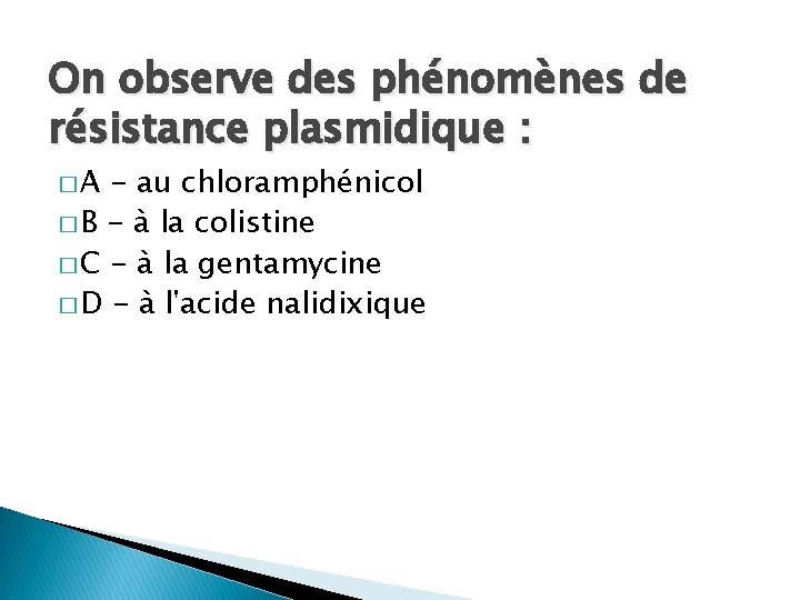On observe des phénomènes de résistance plasmidique : �A - au chloramphénicol � B