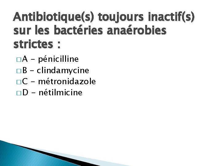 Antibiotique(s) toujours inactif(s) sur les bactéries anaérobies strictes : �A - pénicilline � B