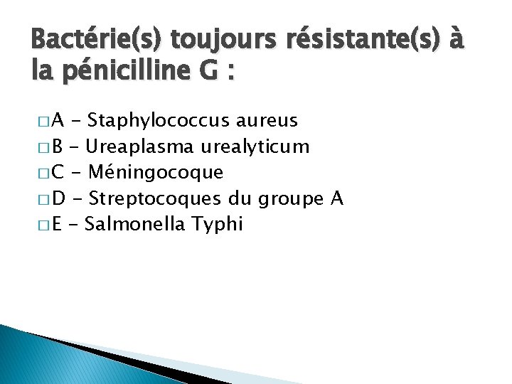 Bactérie(s) toujours résistante(s) à la pénicilline G : �A - Staphylococcus aureus � B