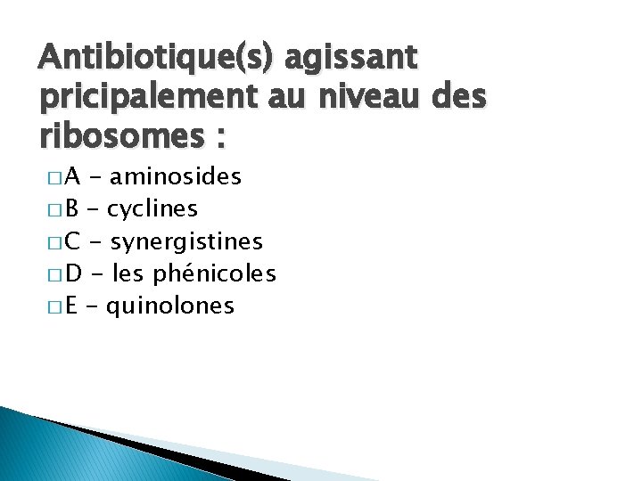 Antibiotique(s) agissant pricipalement au niveau des ribosomes : �A - aminosides � B -