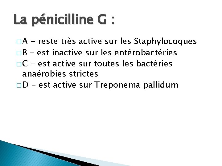 La pénicilline G : �A - reste très active sur les Staphylocoques � B