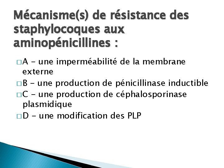 Mécanisme(s) de résistance des staphylocoques aux aminopénicillines : �A - une imperméabilité de la