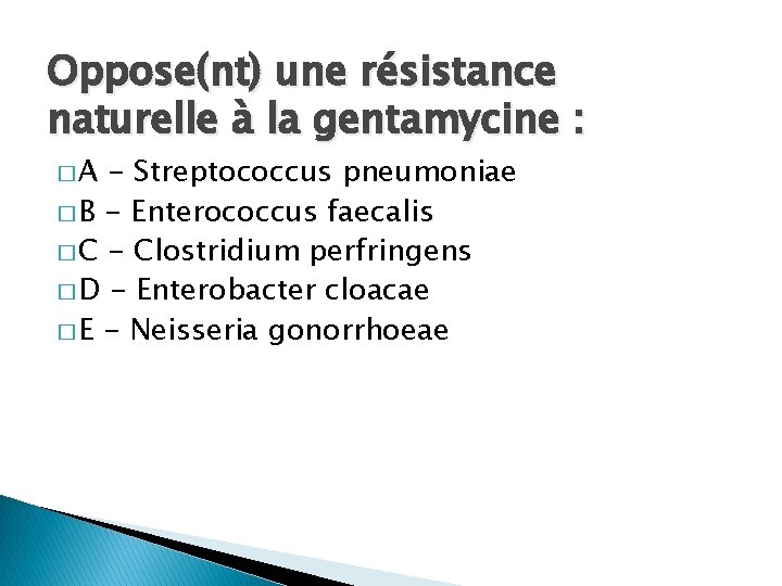 Oppose(nt) une résistance naturelle à la gentamycine : �A - Streptococcus pneumoniae � B