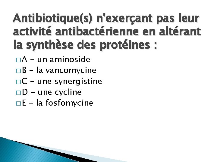 Antibiotique(s) n'exerçant pas leur activité antibactérienne en altérant la synthèse des protéines : �A