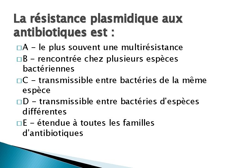 La résistance plasmidique aux antibiotiques est : �A - le plus souvent une multirésistance