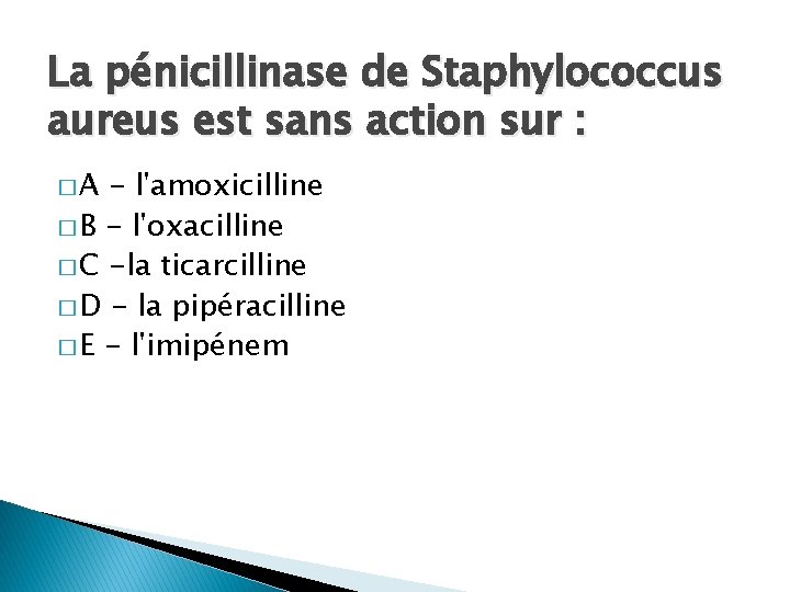 La pénicillinase de Staphylococcus aureus est sans action sur : �A - l'amoxicilline �