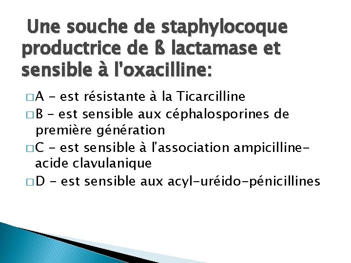  Une souche de staphylocoque productrice de ß lactamase et sensible à l'oxacilline: �A
