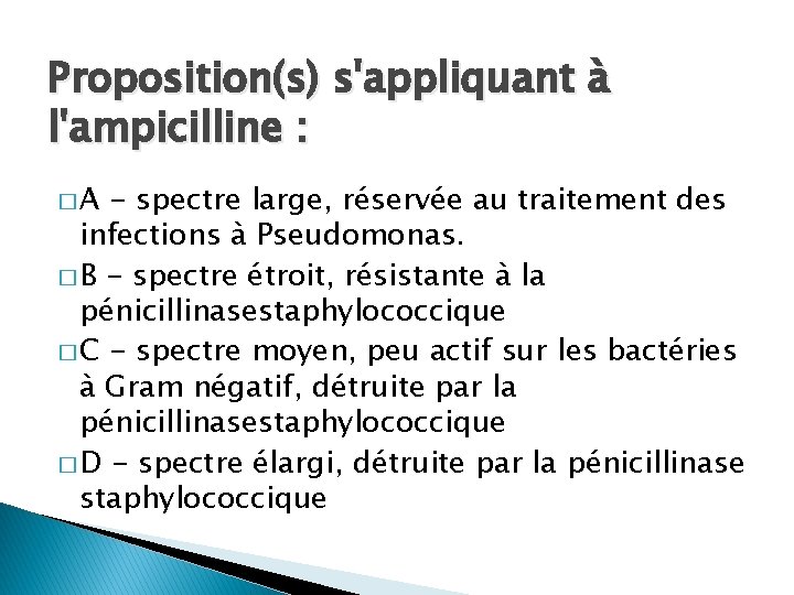 Proposition(s) s'appliquant à l'ampicilline : �A - spectre large, réservée au traitement des infections