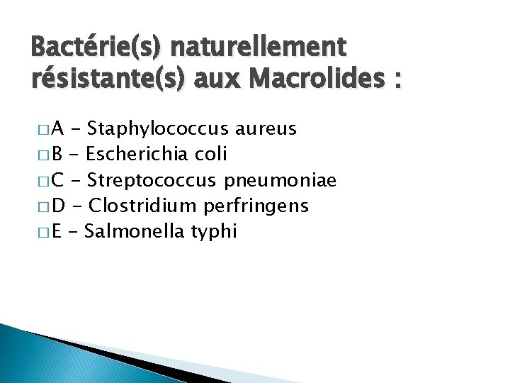 Bactérie(s) naturellement résistante(s) aux Macrolides : �A - Staphylococcus aureus � B - Escherichia