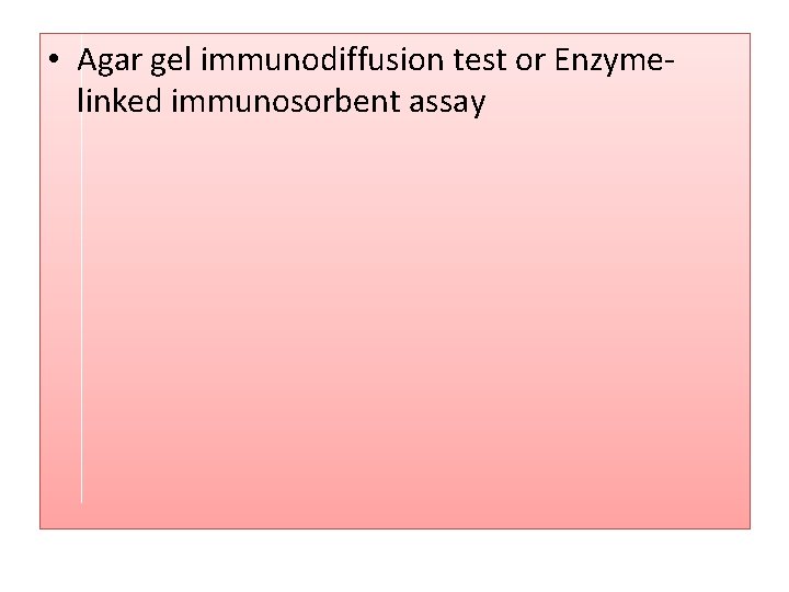  • Agar gel immunodiffusion test or Enzymelinked immunosorbent assay 