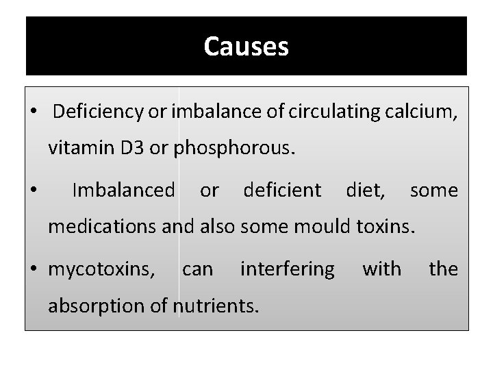 Causes • Deficiency or imbalance of circulating calcium, vitamin D 3 or phosphorous. •