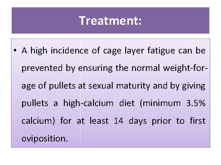 Treatment: • A high incidence of cage layer fatigue can be prevented by ensuring
