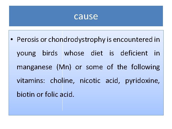 cause • Perosis or chondrodystrophy is encountered in young birds whose diet is deficient