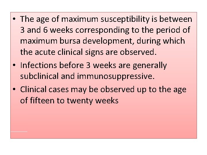  • The age of maximum susceptibility is between 3 and 6 weeks corresponding