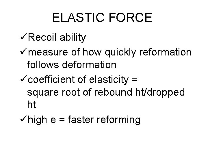 ELASTIC FORCE üRecoil ability ümeasure of how quickly reformation follows deformation ücoefficient of elasticity