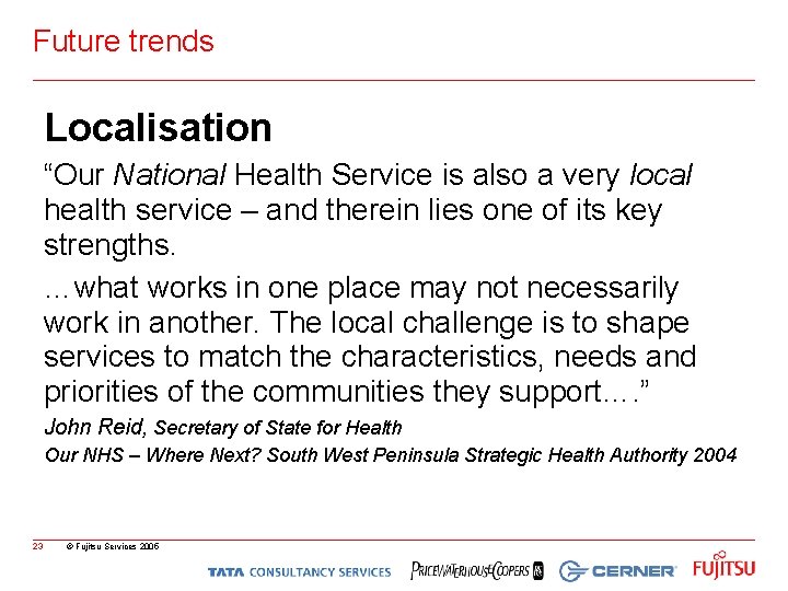 Future trends Localisation “Our National Health Service is also a very local health service