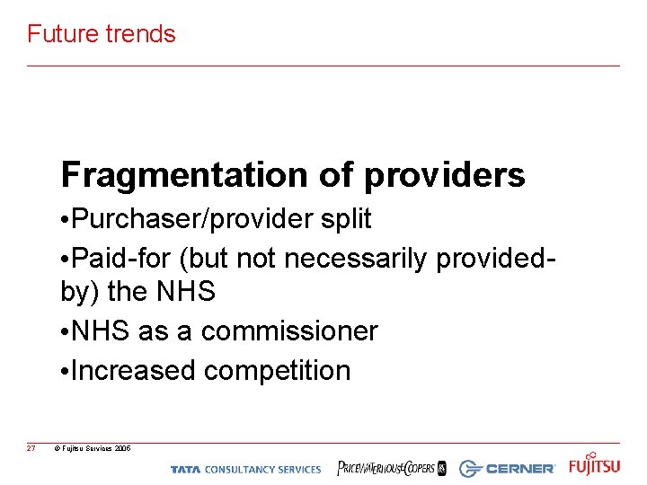 Future trends Fragmentation of providers • Purchaser/provider split • Paid-for (but not necessarily providedby)