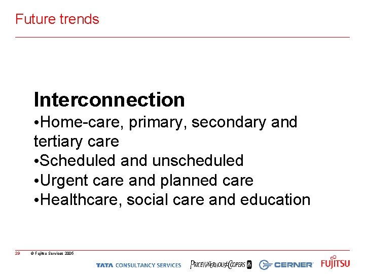 Future trends Interconnection • Home-care, primary, secondary and tertiary care • Scheduled and unscheduled