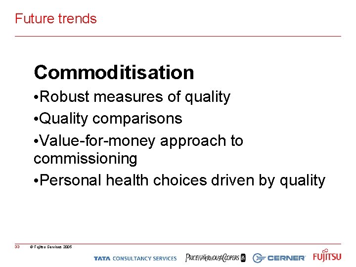 Future trends Commoditisation • Robust measures of quality • Quality comparisons • Value-for-money approach