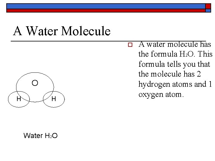 A Water Molecule o O H H Water H 2 O A water molecule