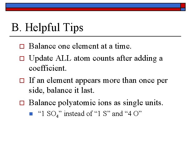 B. Helpful Tips o o Balance one element at a time. Update ALL atom