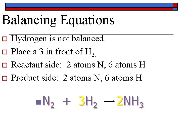 Balancing Equations o o Hydrogen is not balanced. Place a 3 in front of