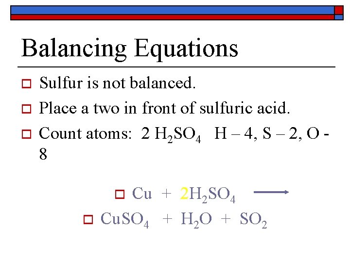 Balancing Equations o o o Sulfur is not balanced. Place a two in front