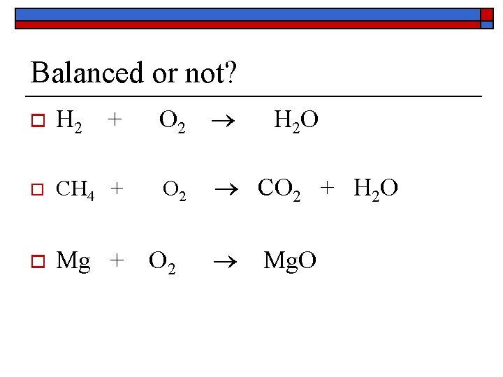 Balanced or not? o H 2 + O 2 o CH 4 + O