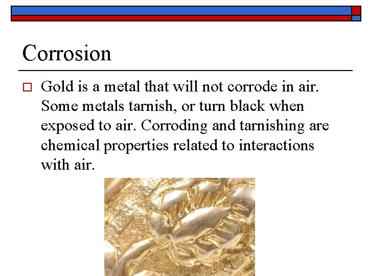 Corrosion o Gold is a metal that will not corrode in air. Some metals