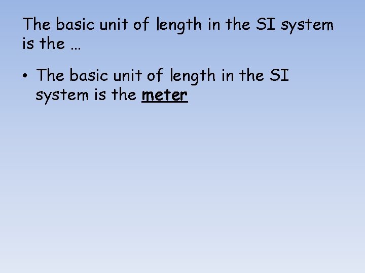 The basic unit of length in the SI system is the … • The