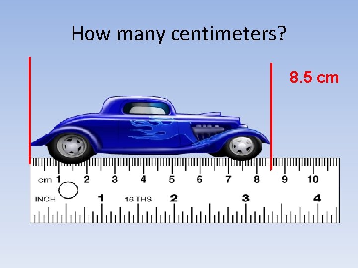 How many centimeters? 8. 5 cm 