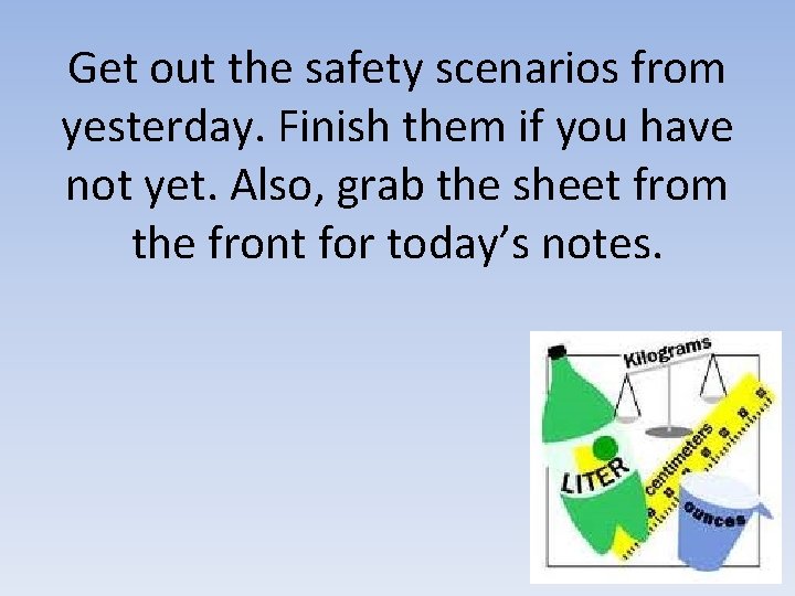 Get out the safety scenarios from yesterday. Finish them if you have not yet.
