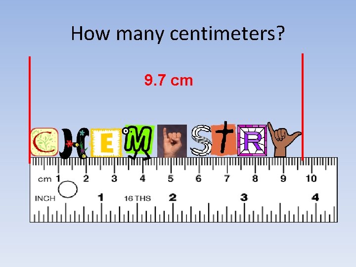 How many centimeters? 9. 7 cm 