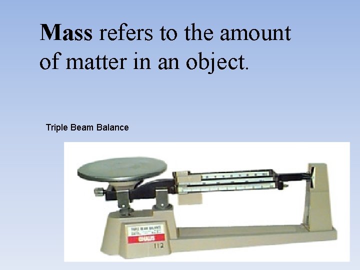 Mass refers to the amount of matter in an object. Triple Beam Balance 