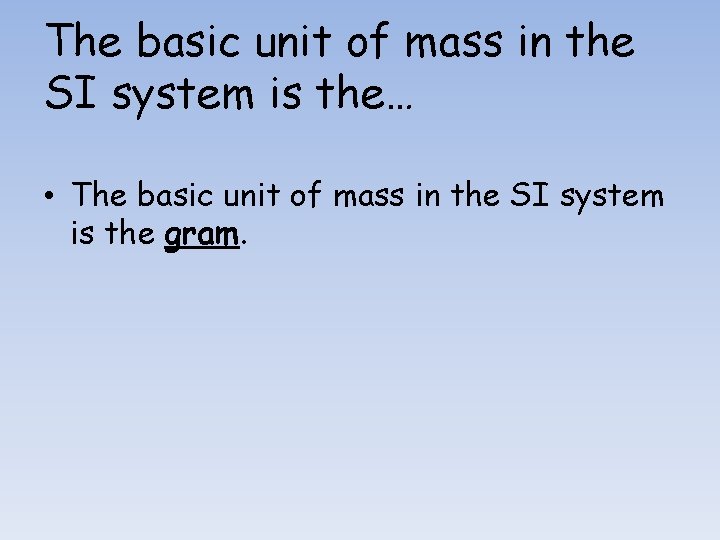 The basic unit of mass in the SI system is the… • The basic