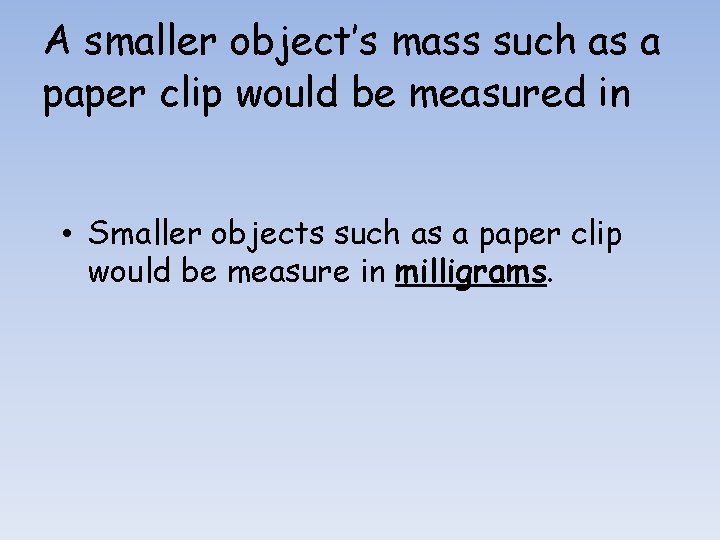 A smaller object’s mass such as a paper clip would be measured in •