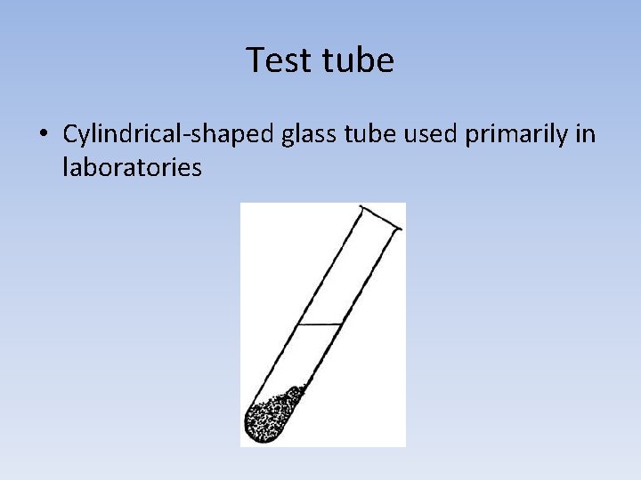 Test tube • Cylindrical-shaped glass tube used primarily in laboratories 
