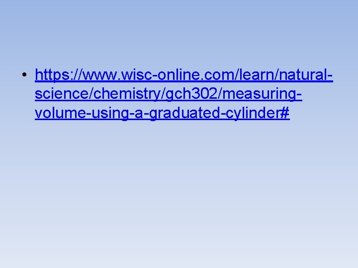  • https: //www. wisc-online. com/learn/naturalscience/chemistry/gch 302/measuringvolume-using-a-graduated-cylinder# 