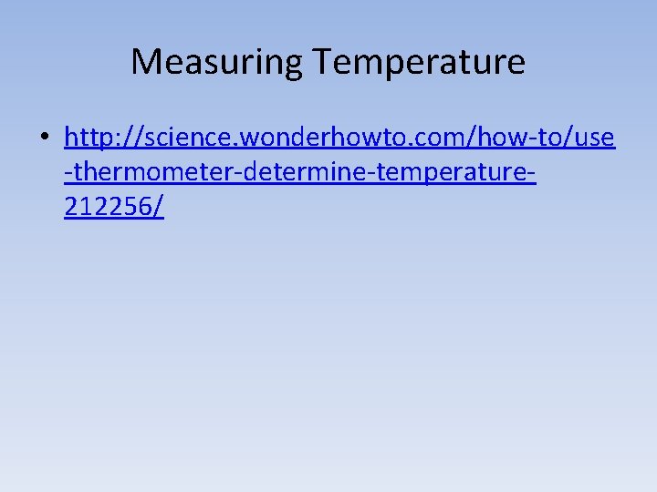 Measuring Temperature • http: //science. wonderhowto. com/how-to/use -thermometer-determine-temperature 212256/ 