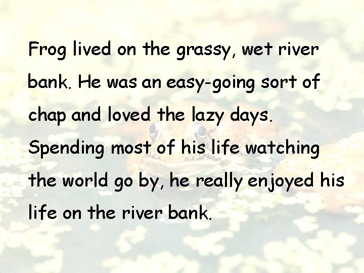 Frog lived on the grassy, wet river bank. He was an easy-going sort of