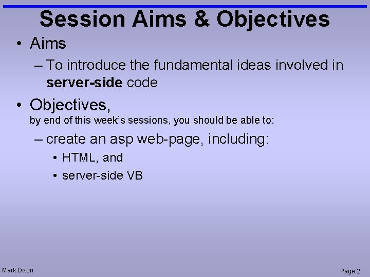 Session Aims & Objectives • Aims – To introduce the fundamental ideas involved in