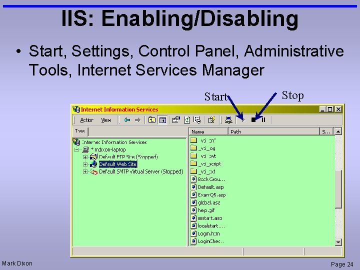 IIS: Enabling/Disabling • Start, Settings, Control Panel, Administrative Tools, Internet Services Manager Start Mark