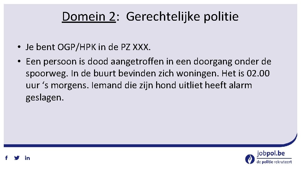 Domein 2: Gerechtelijke politie • Je bent OGP/HPK in de PZ XXX. • Een