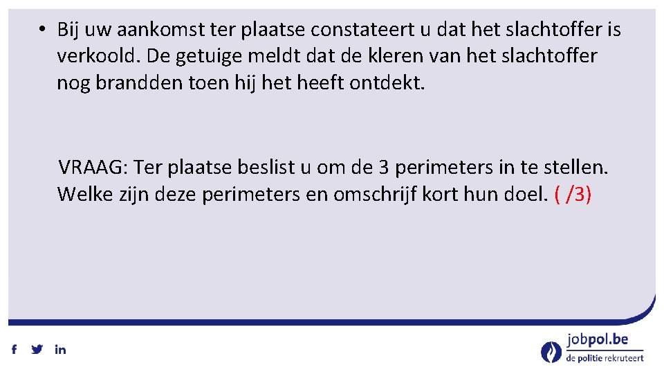  • Bij uw aankomst ter plaatse constateert u dat het slachtoffer is verkoold.