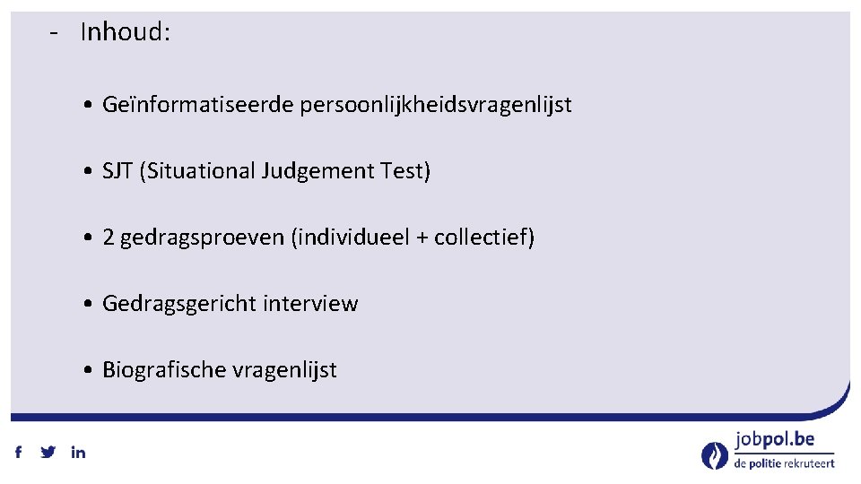 ‐ Inhoud: • Geïnformatiseerde persoonlijkheidsvragenlijst • SJT (Situational Judgement Test) • 2 gedragsproeven (individueel