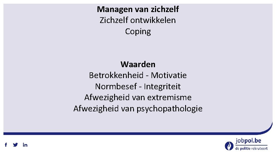 Managen van zichzelf Zichzelf ontwikkelen Coping Waarden Betrokkenheid ‐ Motivatie Normbesef ‐ Integriteit Afwezigheid